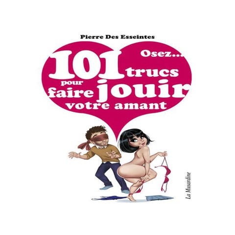 Osez...101 Trucs Pour Faire Jouir Votre Amant