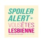 Spoiler alert : vous êtes lesbienne